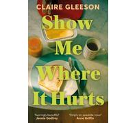 Claire Gleeson Claire Gleeson Show Me Where It Hurts (Copertina rigida)