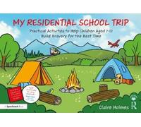 My Residential School Trip: Practical Activities to Help Children Aged 7-12 Build Bravery for the Best Time