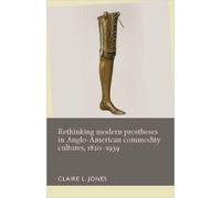 Claire L. Jones Rethinking Modern Prostheses in Anglo-America (Copertina rigida)