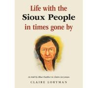 Claire Loryman Life with the Sioux People in Times Gone By (Tascabile)