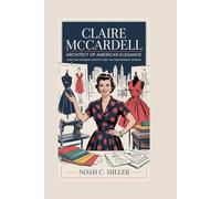 Claire McCardell: Architect of American Elegance: Crafting Modern Fashion and the Independent Woman