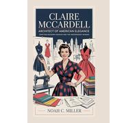 Claire McCardell: Architect of American Elegance: Crafting Modern Fashion and the Independent Woman