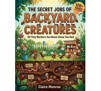 Claire Monroe The Secret Jobs of Backyard Creatures: 50 Tiny Workers (Tascabile)