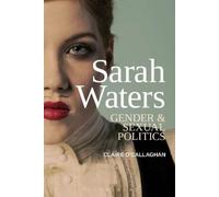 Claire O’Callaghan Sarah Waters: Gender and Sexual Politics (Tascabile)