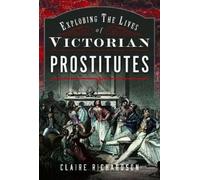 Claire Richardso Exploring the Lives of Victorian Prostitute (Copertina rigida)