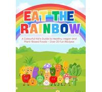 Claire Watson Eat the Rainbow - A Colourful Kid’s Guide to Healthy, (Tascabile)