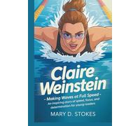 CLAIRE WEINSTEIN: Making Waves at Full Speed- An Inspiring Story of Speed, Focus, and Determination for Young Readers