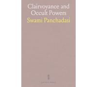 Clairvoyance and Occult Powers: A practical course on developing clairvoyance, psychometry, crystal-gazing and other subtle senses