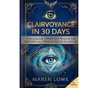 Clairvoyance in 30 Days: A Complete Guide to Psychic Vision, Remote Viewing, Aura Reading & Spirit Communication