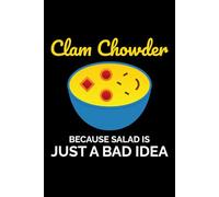 Clam Chowder Because Salad is Just a Bad Idea: Clam Chowder Journal: Notebook for Recipes, Secret Ingredients & Tasty Memories - Perfect for Soup Lovers
