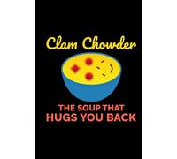 Clam Chowder - The Soup that Hugs You Back: Clam Chowder Journal: Notebook for Recipes, Secret Ingredients & Tasty Memories - Perfect for Soup Lovers