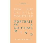 Clancy Martin How Not to Kill Yourself (Copertina rigida)