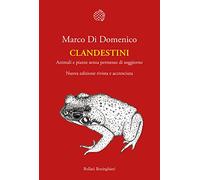 Clandestini. Animali e piante senza permesso di soggiorno. Nuova ediz.