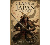 Clans of Japan: The Samurai Legacy and Their Enduring Influence