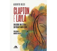 Clapton e Layla. Un album, una storia, un poema d'amore rock