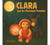 Clara and the Moonlight Pumpkin: Every Halloween, the Moonlight Pumpkin wakes - and the magic begins!
