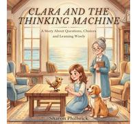 Clara and the Thinking Machine: A Story About Questions, Choices and Learning Wisely