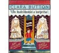 Clara Button. Un matrimonio a sorpresa. Ediz. illustrata