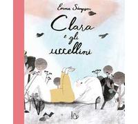 Clara e gli uccellini. Ediz. a colori