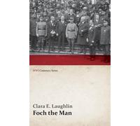 Clara E Laughlin Foch the Man (WWI Centenary Series) (Tascabile)