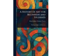 Clara Erskine Clement A History of Art for Beginners and St (Copertina rigida)
