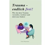 Clara Hageman TRAUMA - ENDLICH FREI: Wie du dein Trauma verstehst, (Tascabile)