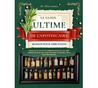 Clara Lorenzo Le Guide Ultime de l'Apothicaire Maison Pour Débutants (Tascabile)