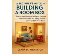 Clara M Thornton A Beginner's Guide to Building a Room Box (Tascabile)