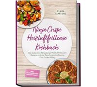 Clara Martens Ninja Crispi Heißluftfritteuse Kochbuch: Die leckerste (Tascabile)