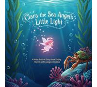 Clara the Sea Angel’s Little Light: A Winter Bedtime Story About Finding Warmth and Courage in the Dark