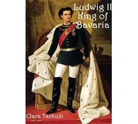 Clara Tschudi Ludwig II King of Bavaria (Copertina rigida)