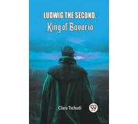 Clara Tschudi Ludwig the Second, King of Bavaria (Edition2024) (Tascabile)
