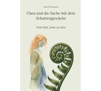 Clara und die Sache mit dem Schattengewächs: Vom Mut, leise zu sein