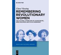 Remembering Revolutionary Women: The Cultural Afterlives of Louise Michel, Emma Goldman and Sylvia Pankhurst