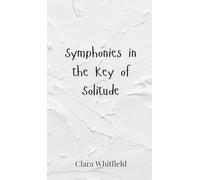 Clara Whitfield Symphonies in the Key of Solitude (Copertina rigida)