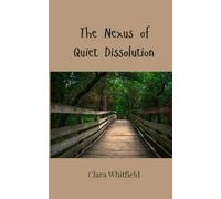 Clara Whitfield The Nexus of Quiet Dissolution (Tascabile)
