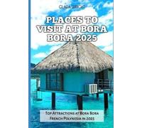 Clara Wright PLACES TO VISIT AT BORA BORA 2025: Top Attractions at B (Tascabile)