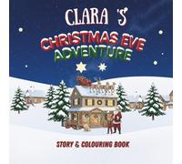 Clara's Christmas Eve Adventure!: YOUR CHILD, THE CHRISTMAS HERO! A Personalized Story & Colouring Book featuring your child.