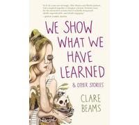 Clare Beams We Show What We Have Learned & Other Stories (Tascabile)