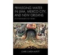 Clare Cardinal- Privileging Water in Lima, Mexico City, and N (Copertina rigida)