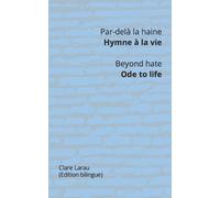 Clare Larau Par-delà la haine. Hymne à la vie - Beyond hate. Ode to (Tascabile)