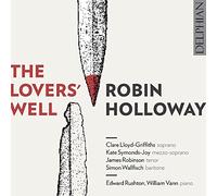 Clare Lloyd-Griffiths; Kate Symonds-Joy; James Robinson; Simon Wallfisch; Edward Rushton; William Vann - Robin Holloway: The Lovers Well