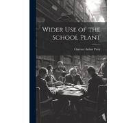 Clarence Arthur Perry Wider Use of the School Plant (Copertina rigida)