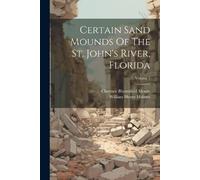 Clarence Bloomf Certain Sand Mounds Of The St. John's River, Florida (Tascabile)