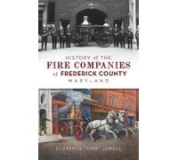 Clarence Chip J History of the Fire Companies of Frederick Co (Copertina rigida)