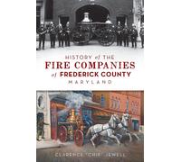 Clarence Chip J History of the Fire Companies of Frederick County, M (Tascabile)