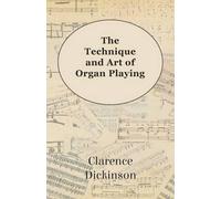Clarence Dickinson The Technique and Art of Organ Playing (Tascabile)