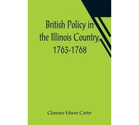 Clarence Edwin Cart British Policy in the Illinois Country, 1763-17 (Tascabile)