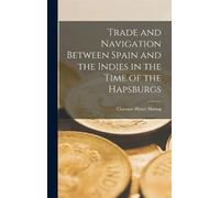 Clarence Henry Trade and Navigation Between Spain and the In (Copertina rigida)
