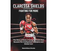 CLARESSA SHIELDS : Fighting for More: The Story of How a Young Girl from Flint Became the Undisputed Champion and Global Icon